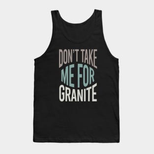 Geology Pun Don't Take Me For Granite Tank Top